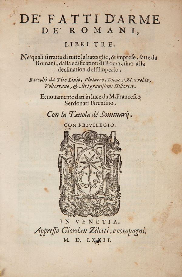 Francesco Serdonati. De' fatti d'arme de' romani, libri tre. Ne' quali si tratta di tutte le battaglie e imprese, fatte da Romani, dalla edification di Roma, fino alla declinatione dell'Imperio