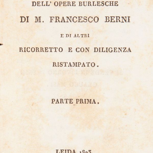 Opere burlesche di Francesco Berni. Il Primo libro Parte prima e Parte seconda. Il Secondo libro Parte prima e Parte seconda. Il Terzo libro. Parte prima e Parte seconda. 