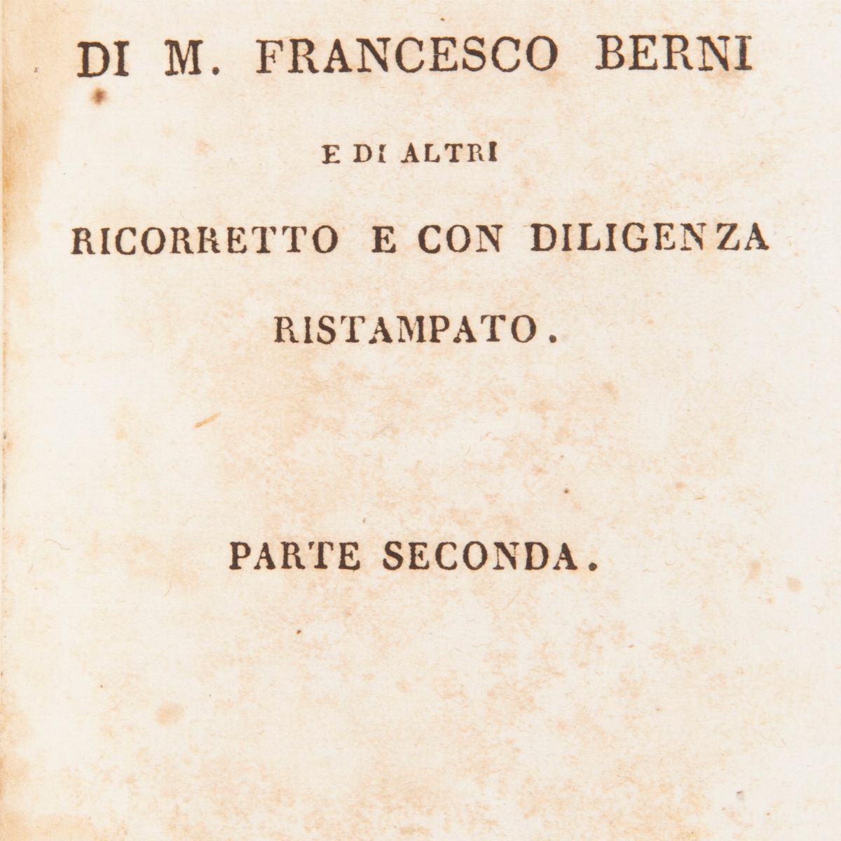 Opere Burlesche di Francesco Berni. il Primo Libro Parte Prima e Parte Seconda. il Secondo Libro ...