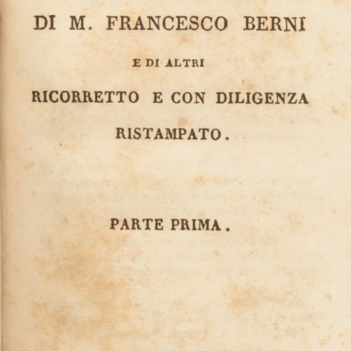 Opere Burlesche di Francesco Berni. il Primo Libro Parte Prima e Parte Seconda. il Secondo Libro ...