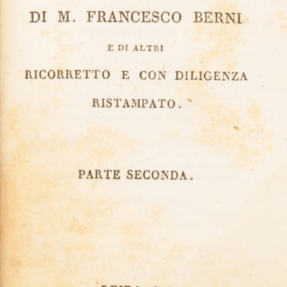Opere Burlesche di Francesco Berni. il Primo Libro Parte Prima e Parte Seconda. il Secondo Libro ...