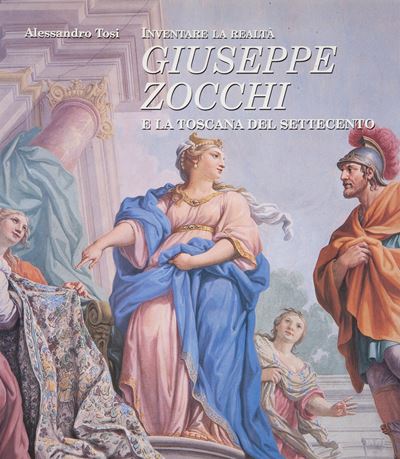 Alessandro Tosi. Giuseppe Zocchi e la Toscana del Settecento