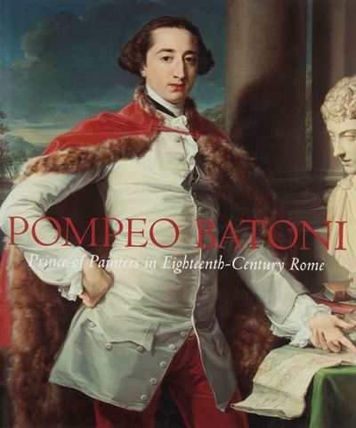 Edgar Peters Bowron, Pompeo Batoni Prince Of Painters in Eighteenth-century Rome