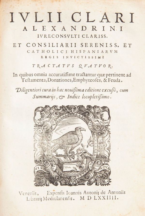 Iulii Clari Alexandrini - Volumen alias Liber quintus. In quo omnium criminum materia sub receptis SEGUE Iulii Clari Alexandrini - Tractatus Quatuor. In quibus omnia accuratissime tractantur quae pertinet ad Testamenta, Donationes, Emphyteoses & Feuda.