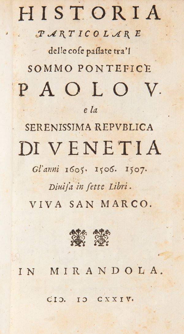 (Pietro Sarpi) - Historia particolare delle cose passate tra'l Sommo Pontefice Paolo V e la Serenissima Repubblica di Venetia Gl'anni 1605. 1606. 1607. Divisa in sette libri.