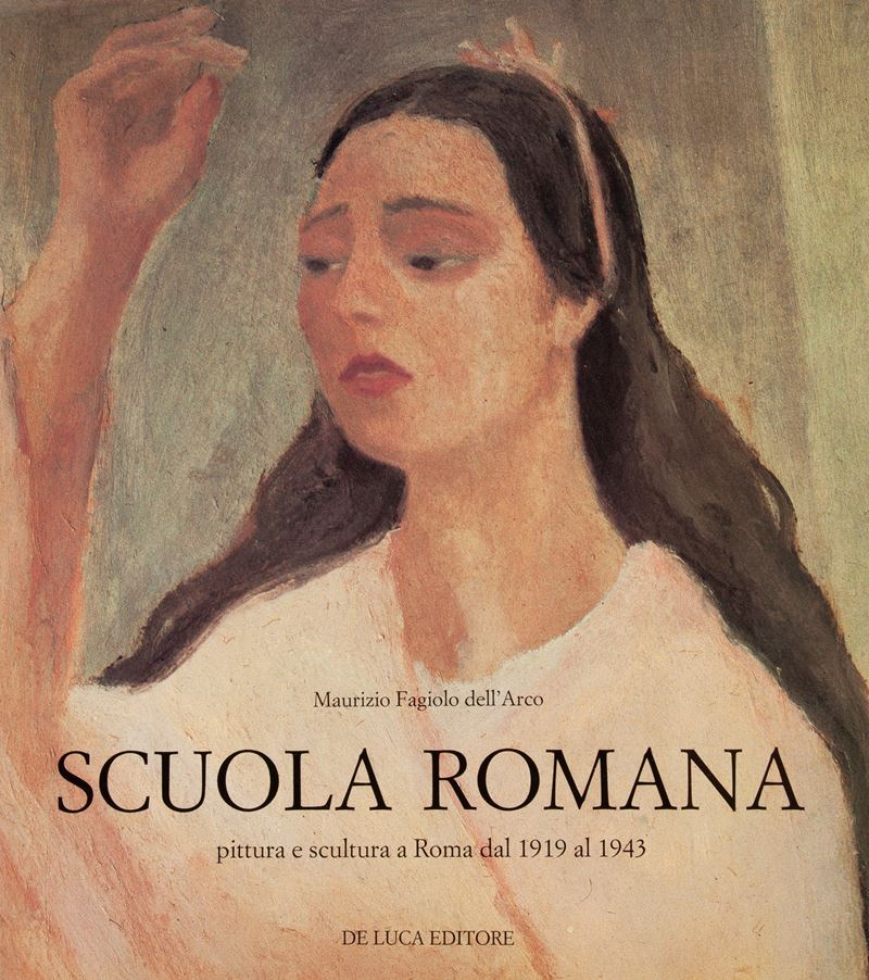 Fagiolo Dell’arco, Maurizio - Scuola Romana Pittura e Scultura a Roma dal 1919 al 1943.