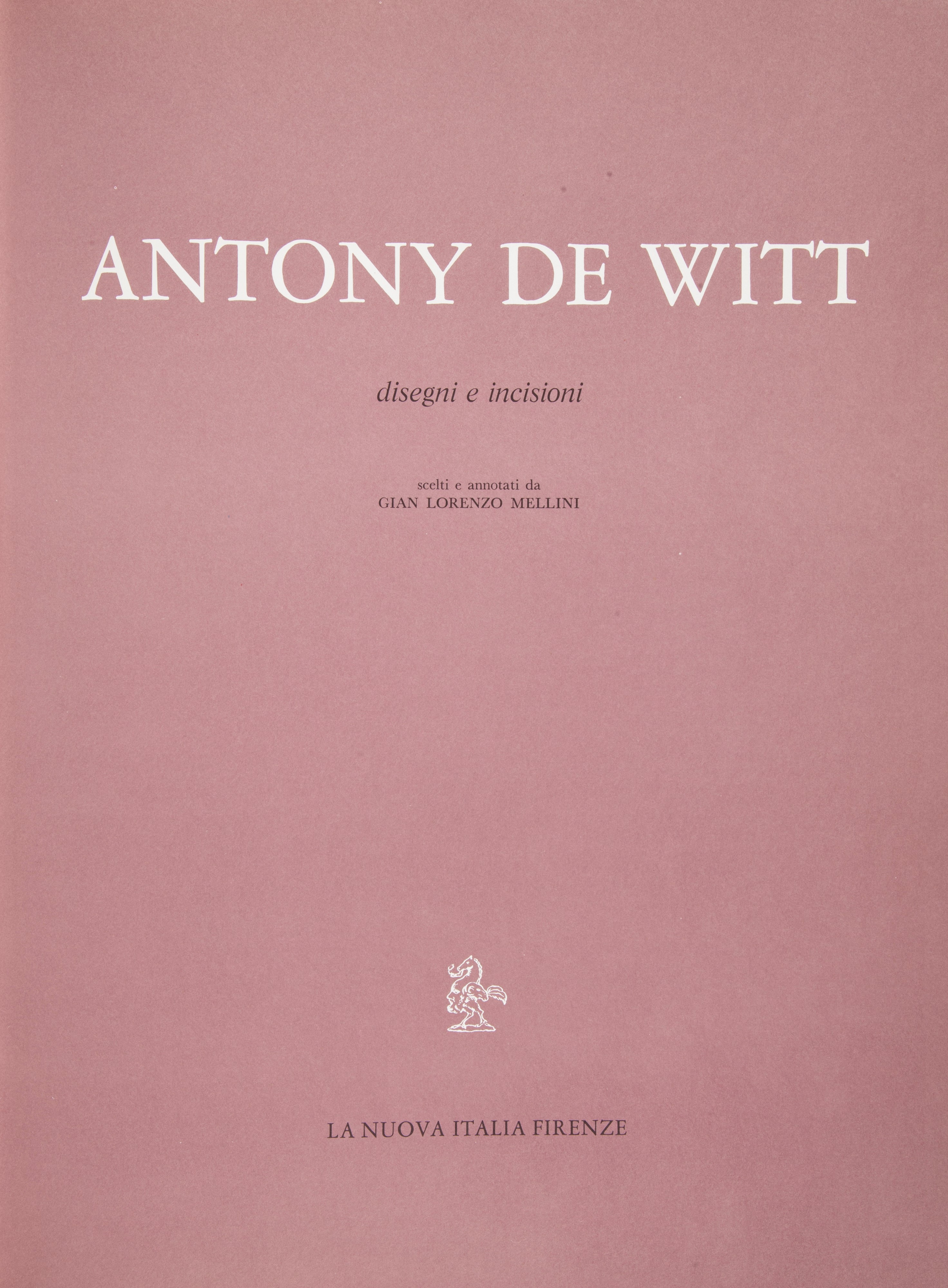 Antony De Witt Disegni e incisioni. Scelti e annotati da Gian Lorenzo Millini