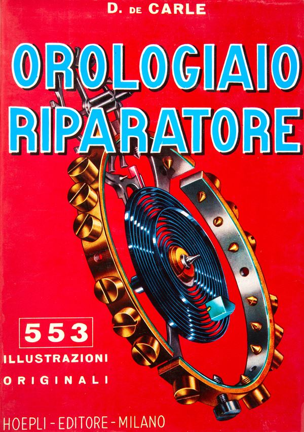 Donald De Carle - Orologiaio riparatore. Prima traduzione italiana di A. Zanetti Polzi. 553 illustrazioni originali