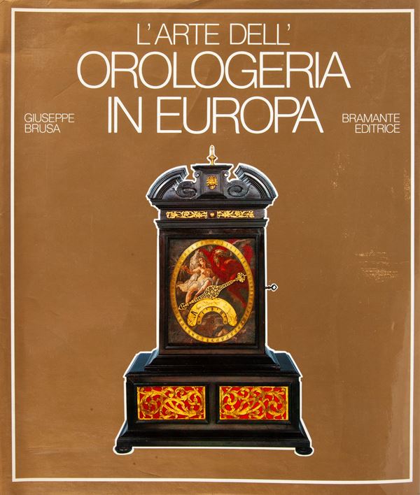 Giuseppe Brusa - L'Arte dell'Orologeria in Europa. Sette secoli di orologi meccanici