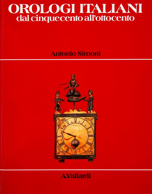 Antonio Simoni - Orologi italiani dal cinquecento all'ottocento