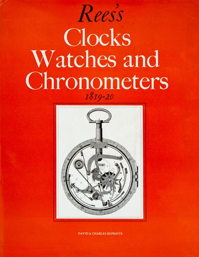 Abraham Rees - Rees's Clocks Watches And Chronometers 1819-20. a Selection From The Cyclopaedia; ...
