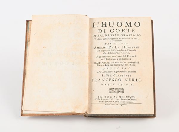 Baldassarre Graziano - L'Huomo di corte. Tradotto dallo Spagnuolo nel francese idioma, e comentato dal Signor Amelot de La Houssaie già Segretario dell'Ambasciata di Francia alla Repubblica di Venezia, nuovamente tradotto dal Francese nell'Italiano, e comentato dall'Abate Francesco Tosques Parte Prima - Parte Seconda